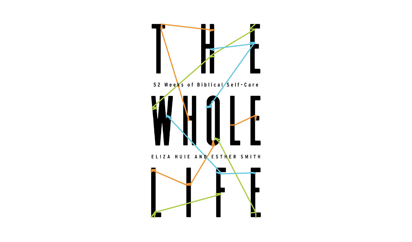 Book cover of The Whole Life 52 Weeks of Biblical Self-Care by Eliza Huie and Esther Smith.